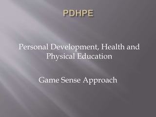 Personal Development, Health and 
Physical Education 
Game Sense Approach 
 