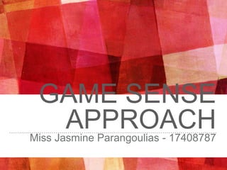 GAME SENSE
APPROACHMiss Jasmine Parangoulias - 17408787
 