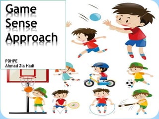 Game
Sense
Approach
PDHPE
Ahmad Zia Hadi
 