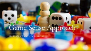 Game Sense Approach
MARIAM KAMMOUN 18646939
 