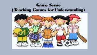 Game Sense 
(Teaching Games for Understanding) 
 