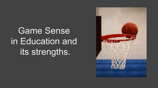 Game Sense
in Education and
its strengths.
 