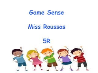 Game Sense
Miss Roussos
5R
 