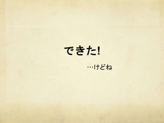 できた!
　
…けどね	
 