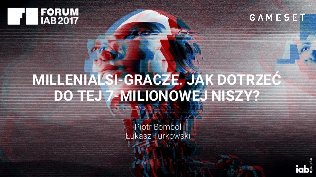 MILLENIALSI-GRACZE. JAK DOTRZEĆ
DO TEJ 7-MILIONOWEJ NISZY?
 