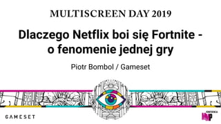 Dlaczego Netflix boi się Fortnite -
o fenomenie jednej gry
Piotr Bombol / Gameset
 