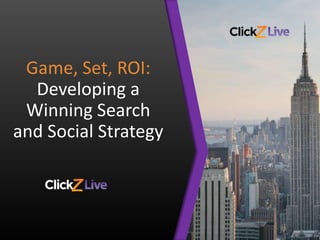 Game, Set, ROI:
Developing a
Winning Search
and Social Strategy
 