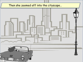 Then she zoomed off into the cityscape…
 