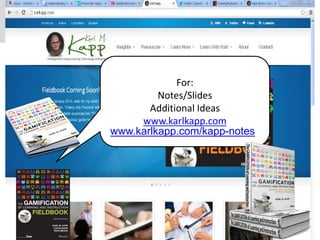 For:
Notes/Slides
Additional Ideas
www.karlkapp.com
www.karlkapp.com/kapp-notes
 