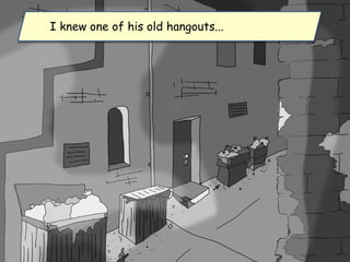 I knew one of his old hangouts...
 