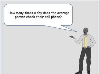 How many times a day does the average
person check their cell phone?
 