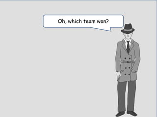 Oh, which team won?
 