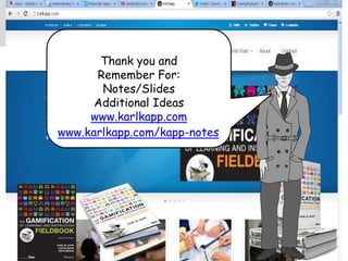 Thank you and
Remember For:
Notes/Slides
Additional Ideas
www.karlkapp.com
www.karlkapp.com/kapp-notes
 