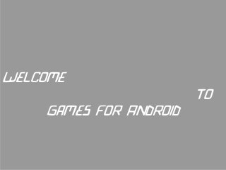 Welcome
To
Games For Android
 