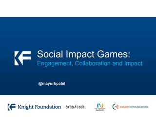 Social Impact Games:
Engagement, Collaboration and Impact


@mayurhpatel
 
