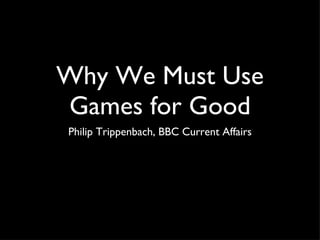 Why We Must Use Games for Good ,[object Object]