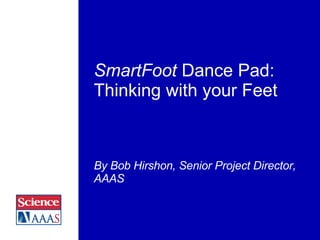SmartFoot  Dance Pad: Thinking with your Feet By Bob Hirshon, Senior Project Director, AAAS 