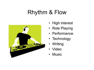 Rhythm & Flow
       •   High interest
       •   Role Playing
       •   Performance
       •   Technology
       •   Writing
       •   Video
       •   Music
 