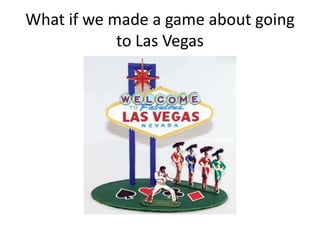 What if we made a game about going
            to Las Vegas
 
