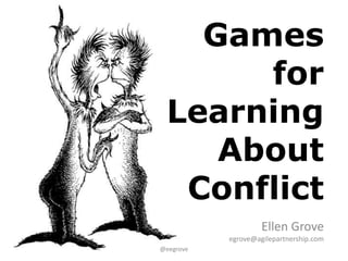 Games 
for 
Learning 
About 
Conflict 
Ellen Grove 
egrove@agilepartnership.com 
@eegrove 
 