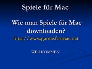 Spiele für Mac     Wie man Spiele für Mac downloaden? http://www.gamesformac.net WILLKOMMEN  