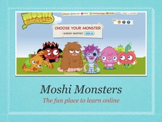 Moshi Monsters
The fun place to learn online
 