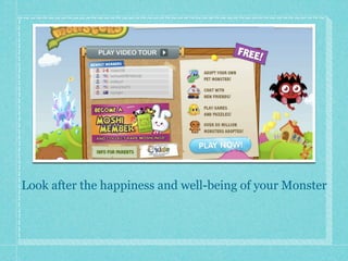 Look after the happiness and well-being of your Monster
 