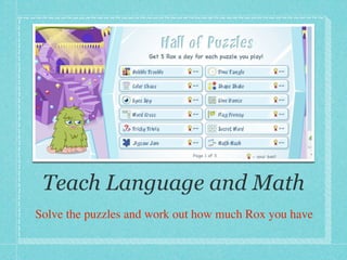 Teach Language and Math
Solve the puzzles and work out how much Rox you have
 