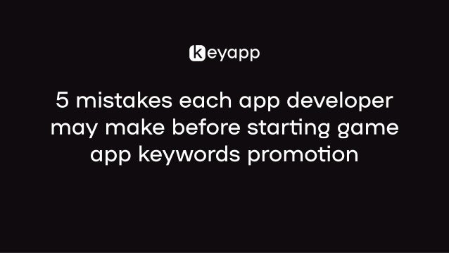 5 mistakes each app developer
may make before starting game
app keywords promotion
 