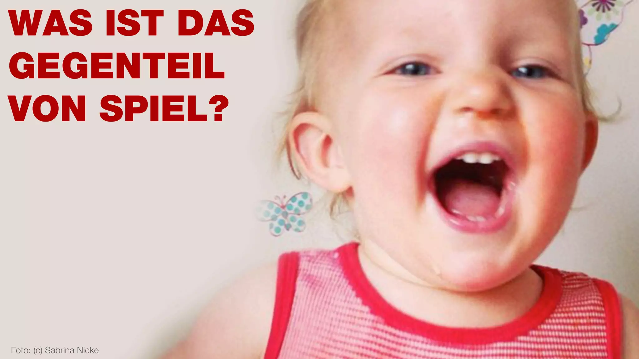 WAS IST DAS
GEGENTEIL
VON SPIEL?
Foto: (c) Sabrina Nicke
 