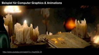http://www.youtube.com/watch?v=-hxq4VQI_E4
Beispiel für Computer Graphics & Animations
 