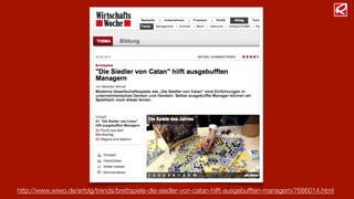 http://www.wiwo.de/erfolg/trends/brettspiele-die-siedler-von-catan-hilft-ausgebufften-managern/7686014.html
 