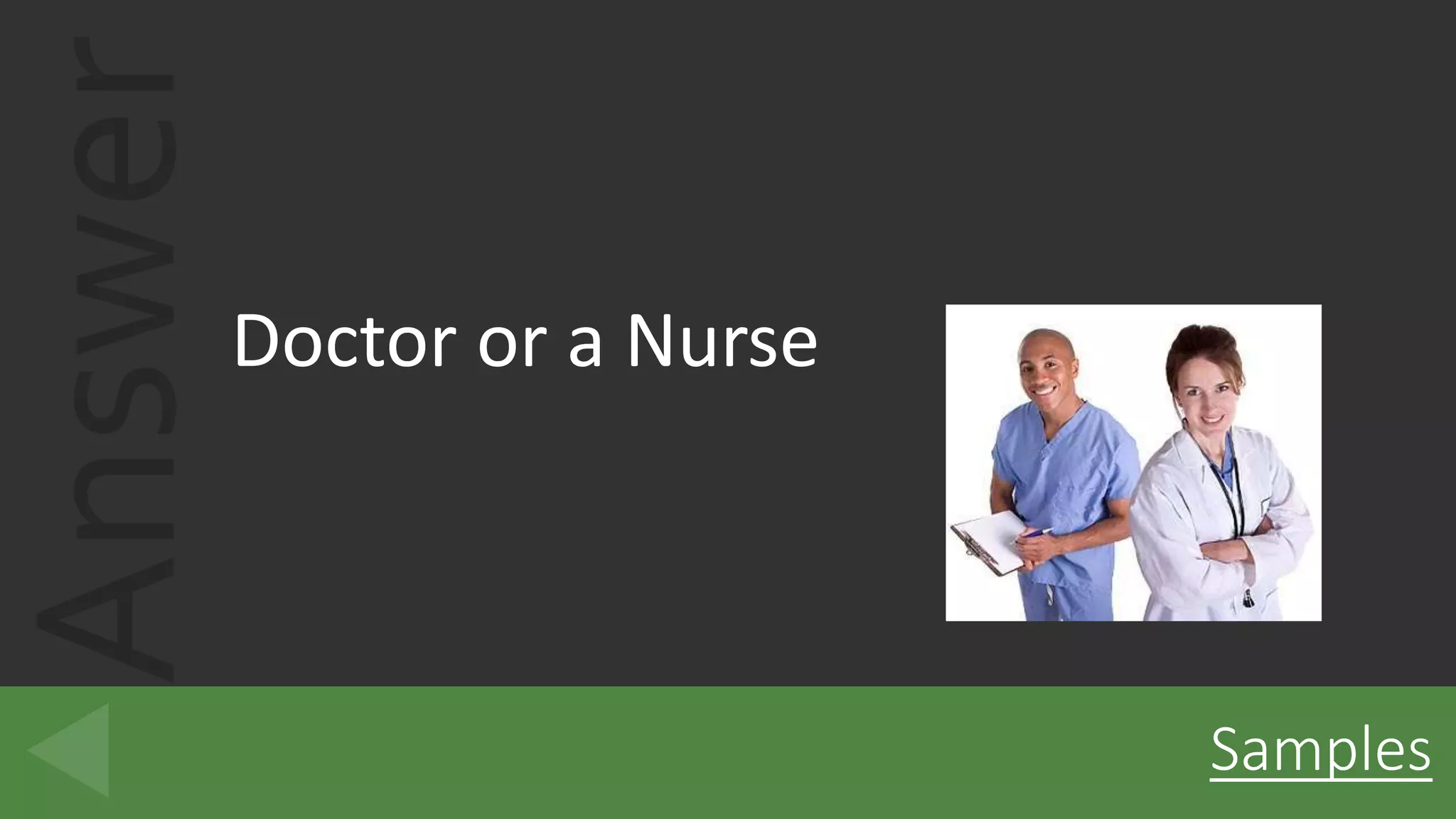Answer
Doctor or a Nurse
Samples
 