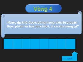 Nước đá khô được dùng trong việc bảo quản
thực phẩm và hoa quả tươi, vì có khả năng gì?
T H Ă N G H O A1 2 3 4 5 6 87T H A N G H O A
QUAY
 