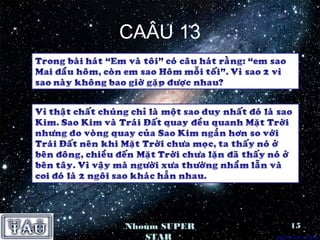 CAÂU 13




Nhoùm SUPER   15
   STAR
 