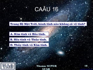 CAÂU 16




Nhoùm SUPER   18
   STAR
 