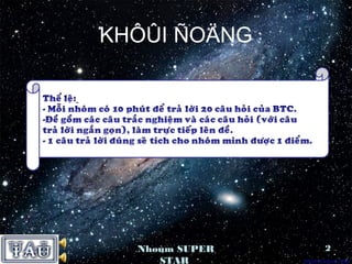 KHÔÛI ÑOÄNG




  Nhoùm SUPER   2
     STAR
 