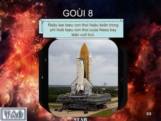 GOÙI 8
Ñaây laø sao coù ñoä saùngoâng sinh naêm
Nhaø Ñaây lyù tinhcon thoiranh giôùitinhñeàu
   Laø haønh ngöôøi AÙo, thay ñoåi
                    khoâng ñaàuveä
      vaät           theå coù tieân
   Ñaây laølaø vaät vaät coù vuù ñaàu tieân
    Ñaây laøtaøu khoâng ñeàu ñaën.trong
              ñoängvôùi chuyeånnhieâu.
 Ñaâyquaychoøm sao trong1906.ñoäng
  vaøñaën1844 (J/K) baèng baoNasañaïo.
  Haèng soá k maát naêm hoaøng
       laø hoaëc
        ñoäingöôïc
    phi giöõataøuvaøo thoi cuûa
              sao vaø haønh tinh.
             bay concuûa noù.          bay
           quyõ ñaïo vuõ truï. gian.
                       khoâng
                 leân




           Nhoùm SUPER                         32
               STAR
 