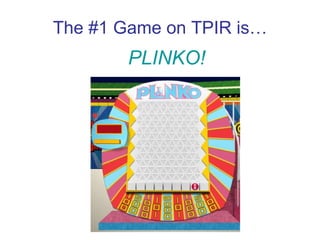 The #1 Game on TPIR is… PLINKO! 