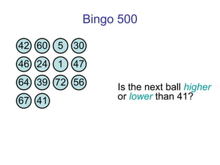 Bingo 500 Is the next ball  higher  or  lower  than 41?  42 60 5 30 46 24 1 47 64 39 72 56 67 41 