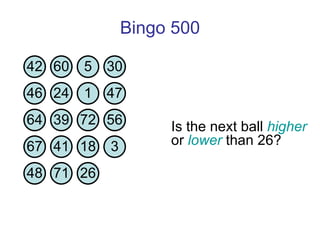 Bingo 500 Is the next ball  higher  or  lower  than 26?  42 60 5 30 46 24 1 47 64 39 72 56 67 41 18 3 48 71 26 