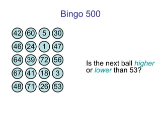 Bingo 500 Is the next ball  higher  or  lower  than 53?  42 60 5 30 46 24 1 47 64 39 72 56 67 41 18 3 48 71 26 53 