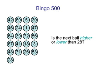 Bingo 500 Is the next ball  higher  or  lower  than 28?  42 60 5 30 46 24 1 47 64 39 72 56 67 41 18 3 48 71 26 53 28 
