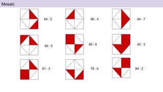 Mosaic
84 : 2
95 : 5
81 : 3
96 : 4
99 : 9
78 : 6
84 : 7
45 : 3
94 : 2
 