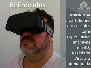 transforma
Smartphones
em consoles
para
experiências
imersivas
em 3D,
Realidade
Virtual e
Aumentada
BEEnóculos
 