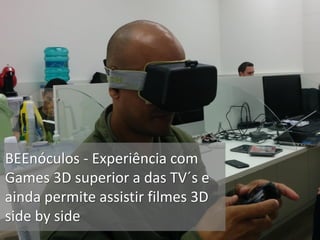 BEEnóculos - Experiência com
Games 3D superior a das TV´s e
ainda permite assistir filmes 3D
side by side
 