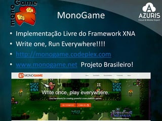 MonoGame
• Implementação Livre do Framework XNA
• Write one, Run Everywhere!!!!
• http://monogame.codeplex.com
• www.monogame.net Projeto Brasileiro!
 