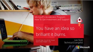 Microsoft's Accelerator Program:
How To Get Investment and Support
Lee Stott
Technical Evangelist
 
