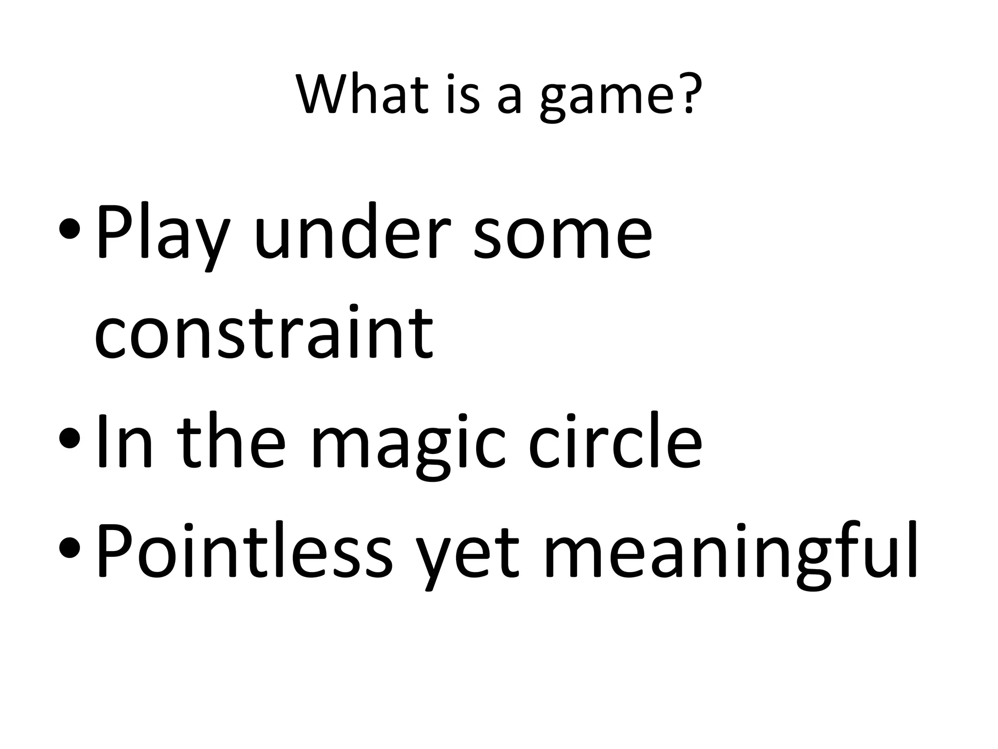 What is a game?
•Play under some
constraint
•In the magic circle
•Pointless yet meaningful
 