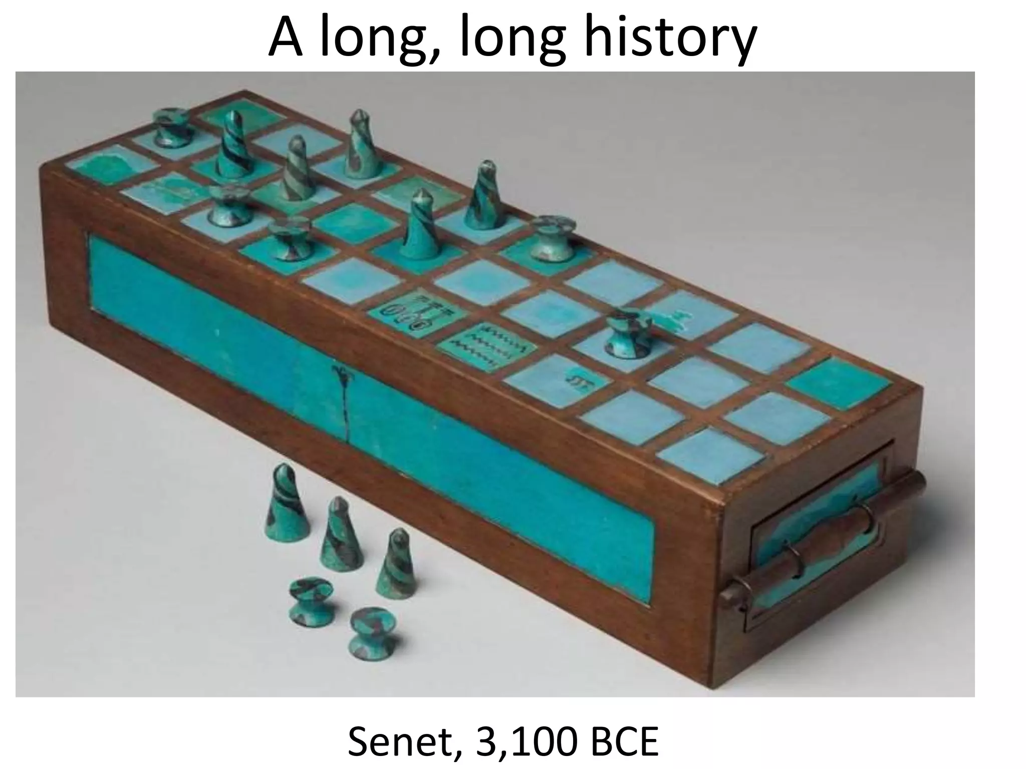 A long, long history
Senet, 3,100 BCE
 